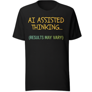 AI Assisted Thinking (Results May Vary) – Funny AI Tech Humor T-Shirt