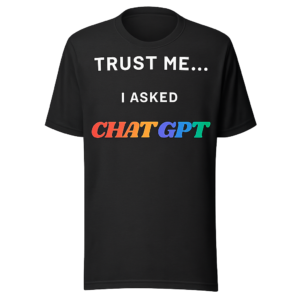 Trust Me… I Asked ChatGPT - Funny Tech Humor shirt for AI users and enthusiasts