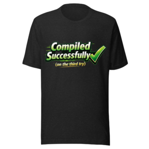 Compiled Successfully (On the 3rd try) - Programmer's T Shirt