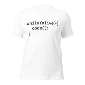 while(alive) { code(); } Programmers' T Shirt