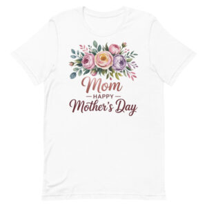 Happy Mother’s Day Mom – Floral Gift T-Shirt